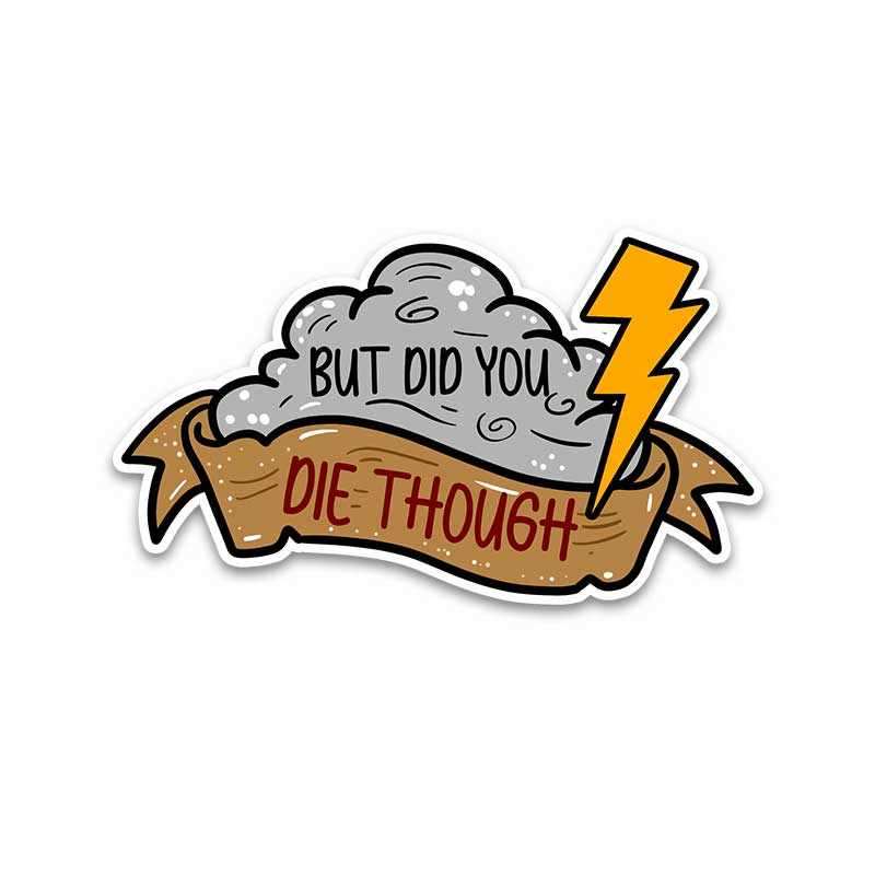 Did you die though? Bumper Sticker - Image 2