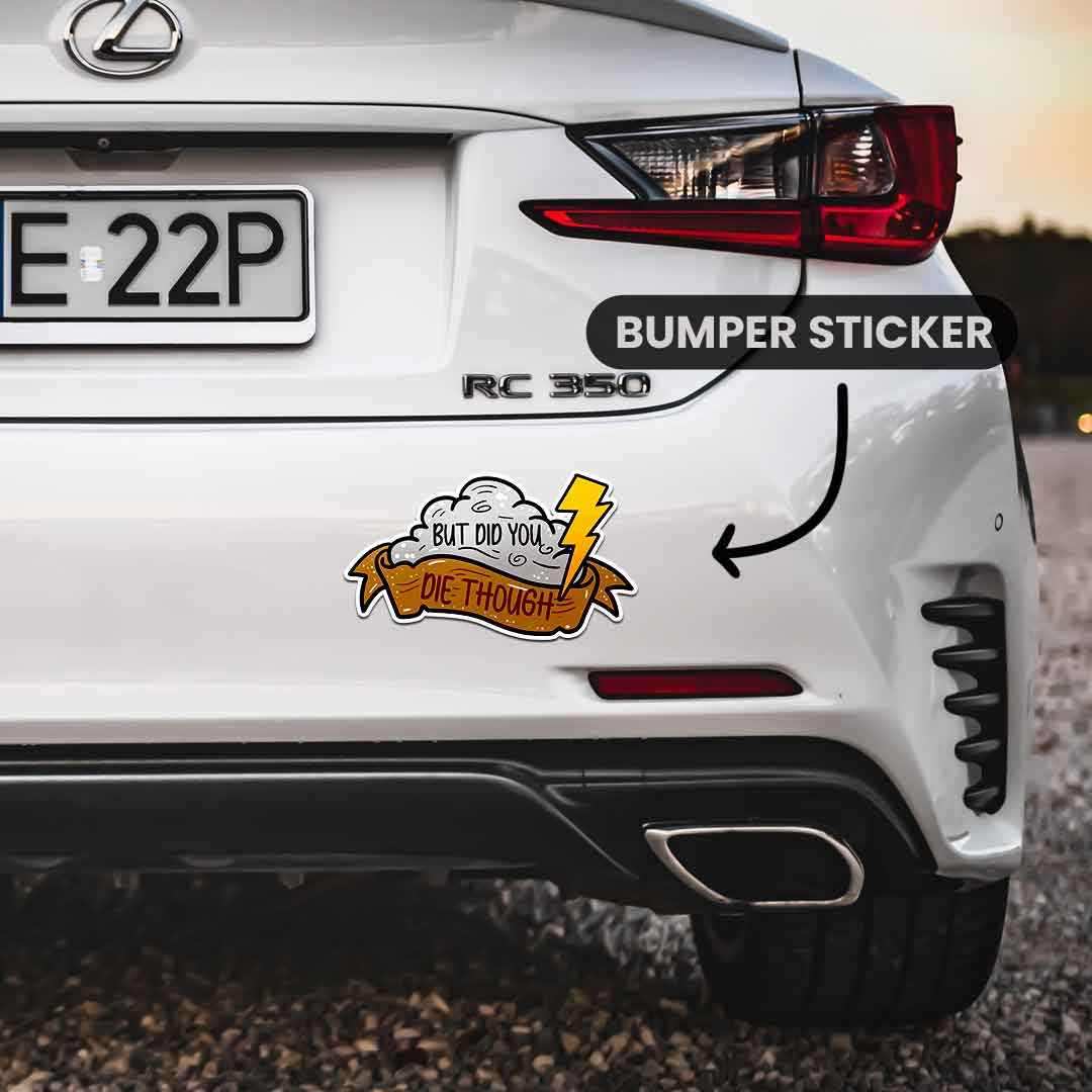 Did you die though? Bumper Sticker - Image 3