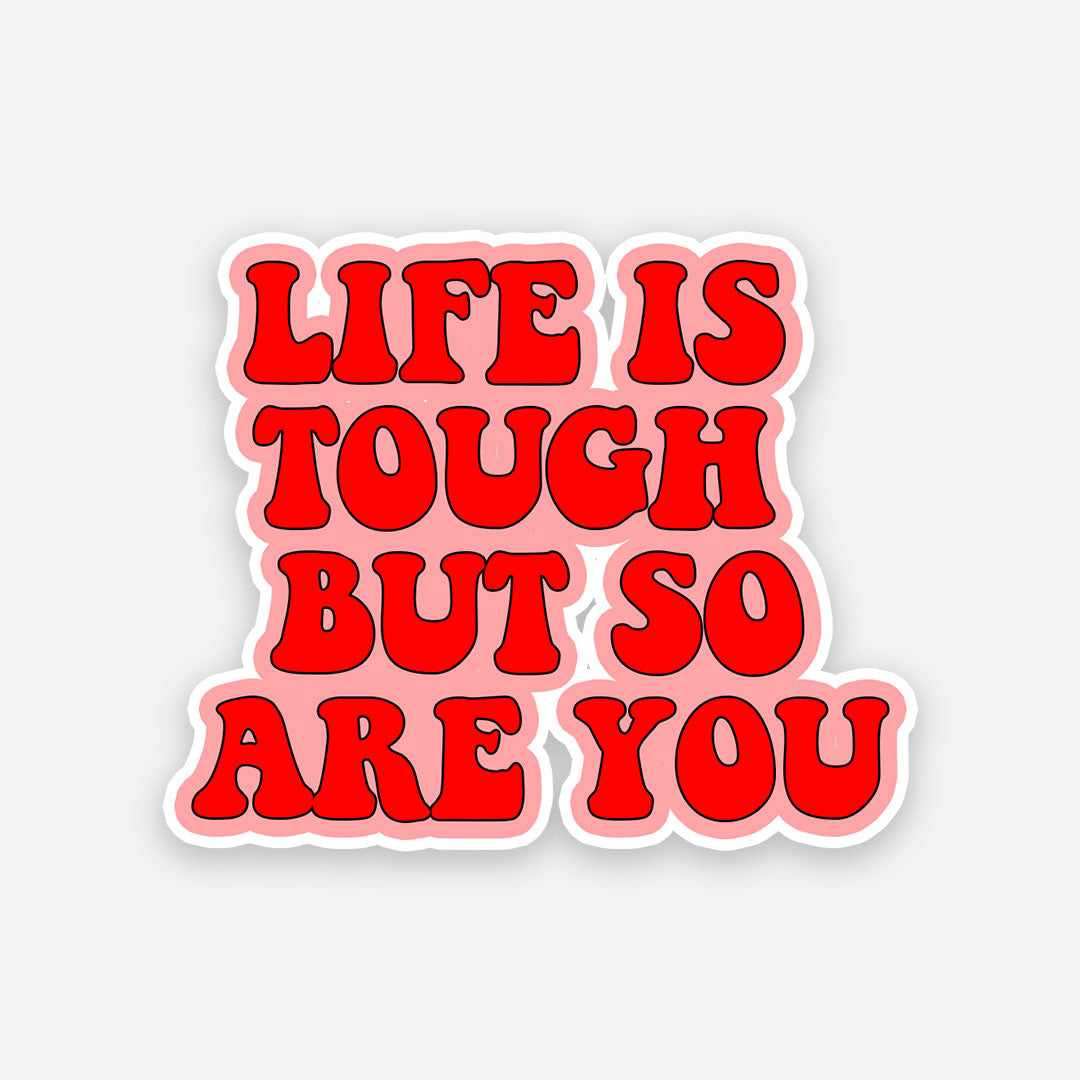 Life is Tough but so are you sticker
