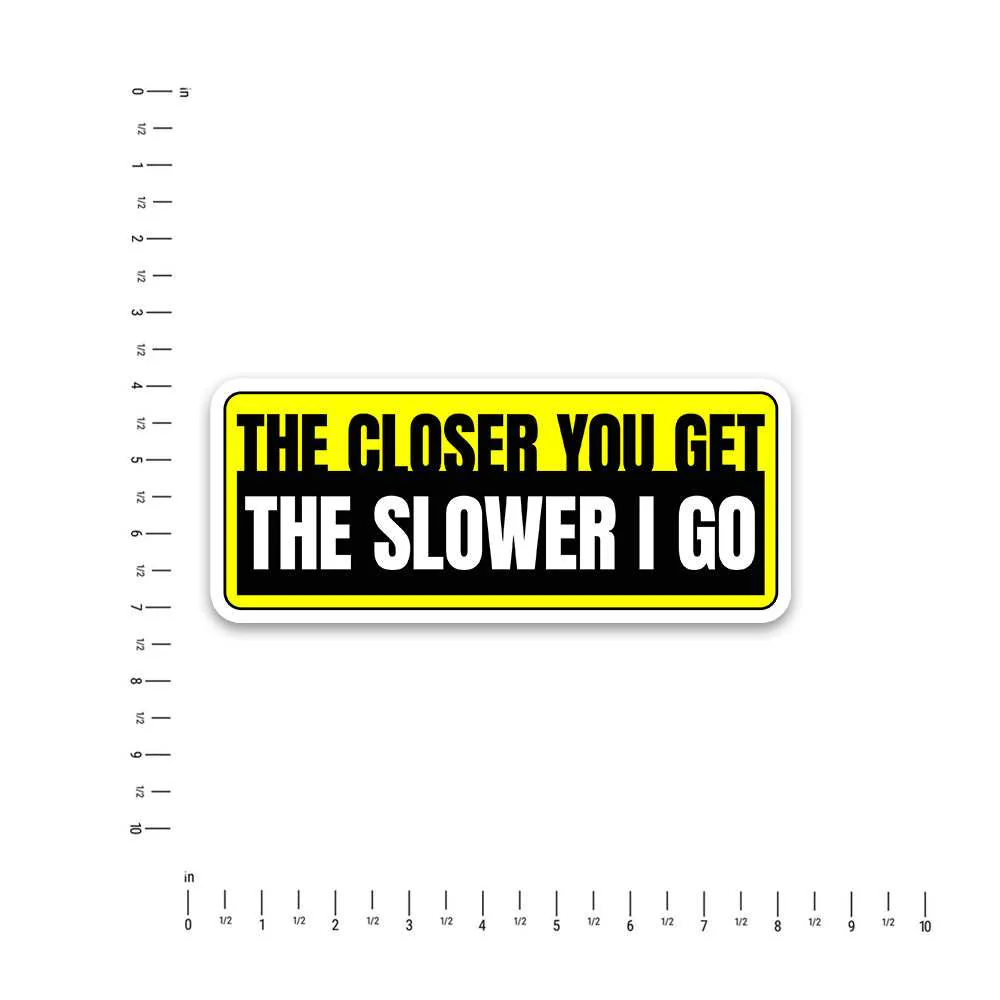 The Closer You Get The Slower I Go Bumper Sticker - Image 5