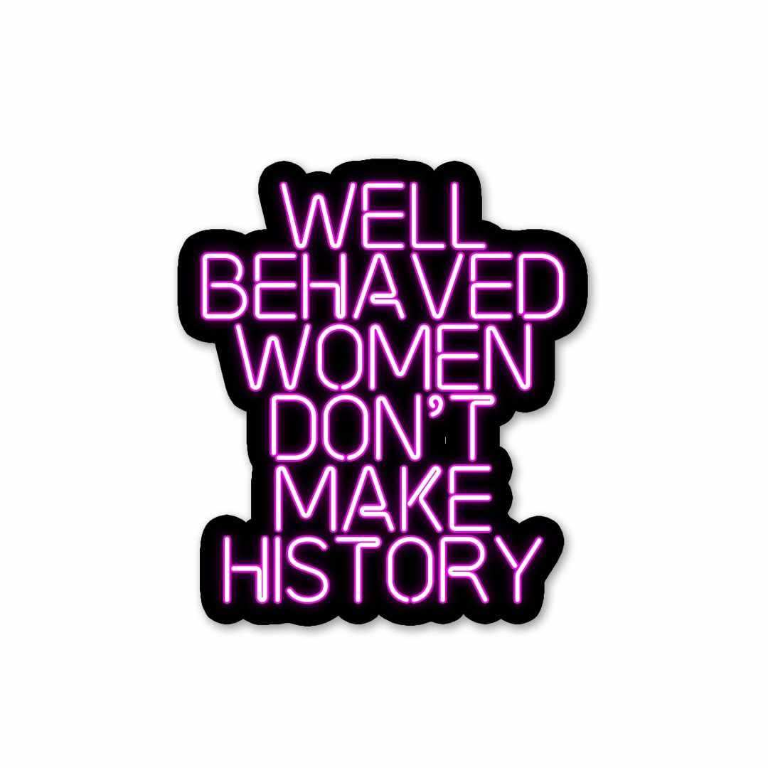 Well behaved women don't make history Sticker